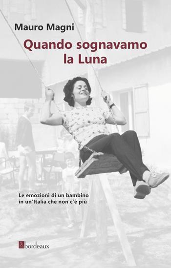 Quando sognavamo la luna - Mauro Magni - Libro Bordeaux 2020 | Libraccio.it