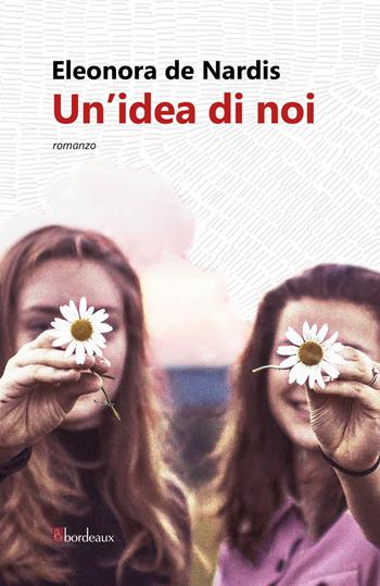 Un'idea di noi - Eleonora De Nardis - Libro Bordeaux 2020 | Libraccio.it