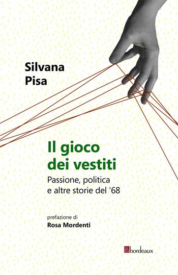 Il gioco dei vestiti. Passione, politica e altre storie del '68 - Silvana Pisa - Libro Bordeaux 2020 | Libraccio.it