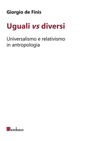 Uguali vs diversi. Universalismo e relativismo in antropologia - Giorgio De Finis - Libro Bordeaux 2020 | Libraccio.it
