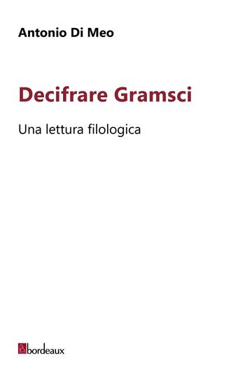 Decifrare Gramsci. Una lettura filologica - Antonio Di Meo - Libro Bordeaux 2020 | Libraccio.it