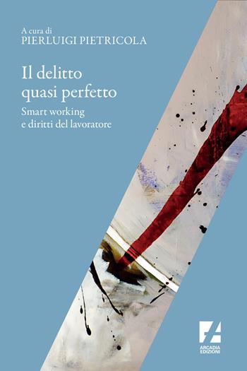 Il delitto quasi perfetto. Smart working e diritti del lavoratore - Pierluigi Pietricola - Libro Arcadia Edizioni 2020, Frontiere | Libraccio.it