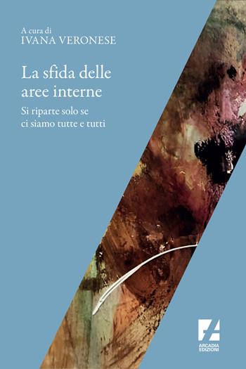 La sfida delle aree interne. Si riparte solo se ci siamo tutte e tutti - Ivana Veronese - Libro Arcadia Edizioni 2021, Frontiere | Libraccio.it