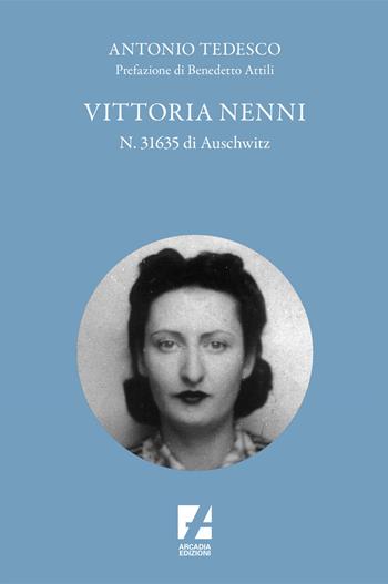 Vittoria Nenni, n. 31635 di Auschwitz - Antonio Tedesco - Libro Arcadia Edizioni 2023 | Libraccio.it