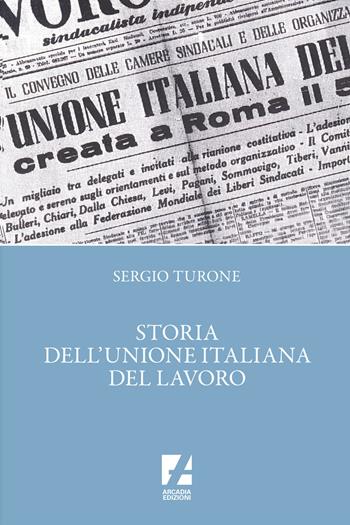 Storia dell'Unione italiana del lavoro - Sergio Turone - Libro Arcadia Edizioni 2024, Sindacato | Libraccio.it