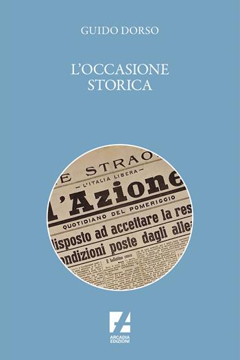 L'occasione storica - Guido Dorso - Libro Arcadia Edizioni 2024, Storica | Libraccio.it