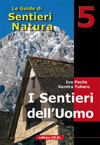 I sentieri dell'uomo. 40 itinerari escursionistici alla scoperta della vita di un tempo sui rilievi del Friuli - Ivo Pecile, Sandra Tubaro, Giuseppe Tolazzi - Libro Editrice CO.EL. 2009, Le guide di SentieriNatura | Libraccio.it