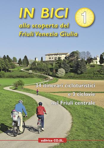 In bici alla scoperta del Friuli Venezia Giulia. Vol. 1: 34 itinerari cicloturistici e 3 ciclovie nel Friuli centrale  - Libro Editrice CO.EL. 2014 | Libraccio.it