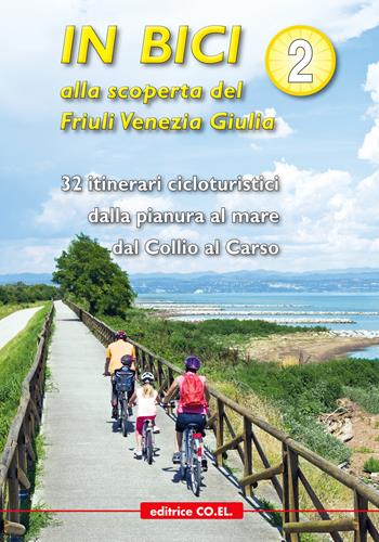 In bici alla scoperta del Friuli Venezia Giulia. Vol. 2: 32 itinerari cicloturistici dalla pianura al mare dal Collio al Carso  - Libro Editrice CO.EL. 2014 | Libraccio.it