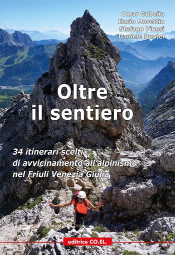 Oltre il sentiero. 34 itinerari scelti di avvicinamento all'alpinismo nel Friuli Venezia Giulia - Omar Gubeila, Ilario Morettin, Stefano Piussi - Libro Editrice CO.EL. 2023, Le guide della regione | Libraccio.it