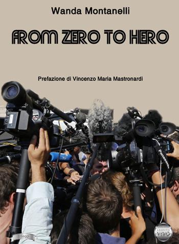 From zero to hero. Quando la pubblicità gratuita trasforma i criminali in eroi - Wanda Montanelli - Libro Argento Vivo Edizioni 2019, I saggi | Libraccio.it