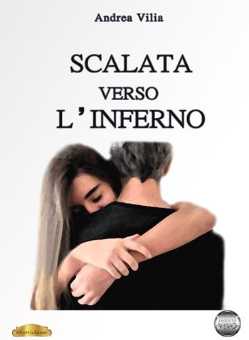 Scalata verso l'inferno - Andrea Vilia - Libro Argento Vivo Edizioni 2019, Fuoriclasse | Libraccio.it