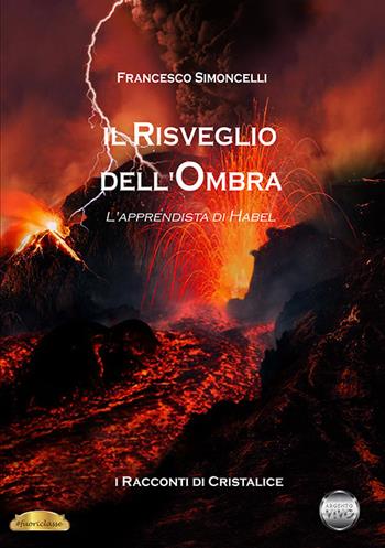 L' apprendista di Habel. Il risveglio dell'ombra. Racconti di Cristalice. Vol. 2 - Francesco Simoncelli - Libro Argento Vivo Edizioni 2021, Fuoriclasse | Libraccio.it
