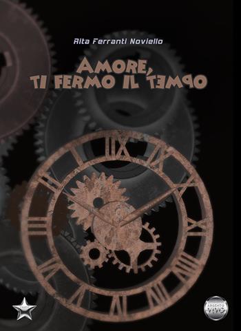 Amore, ti fermo il tempo - Rita Ferranti Noviello - Libro Argento Vivo Edizioni 2021, Talent | Libraccio.it