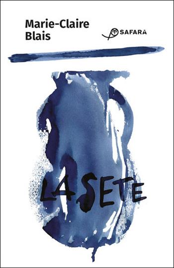 La sete - Marie-Claire Blais - Libro Safarà Editore 2021 | Libraccio.it