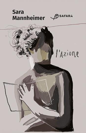 L' azione - Sara Mannheimer - Libro Safarà Editore 2021 | Libraccio.it