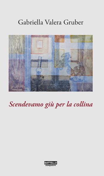 Scendevamo giù per la collina - Gabriella Valera Gruber - Libro Battello Stampatore 2019, Asteria | Libraccio.it