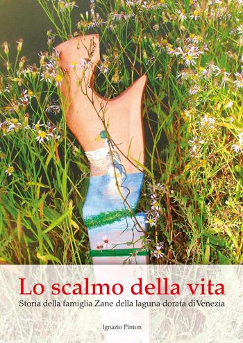 Lo scalmo della vita. Storia della famiglia Zane della laguna dorata di Venezia - Ignazio Pinton - Libro Battello Stampatore 2019 | Libraccio.it