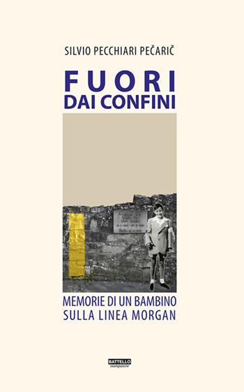 Fuori dai confini. Memorie di un bambino sulla linea Morgan - Silvio Pecchiari Pecaric - Libro Battello Stampatore 2020 | Libraccio.it