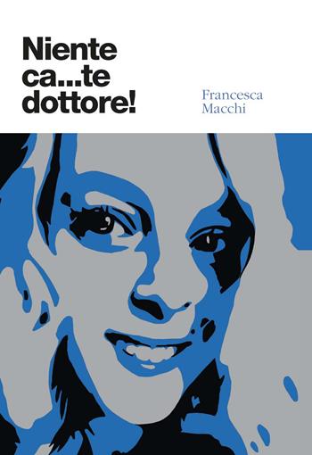 Niente ca...te dottore! - Francesca Macchi - Libro Battello Stampatore 2020 | Libraccio.it
