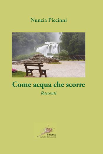 Come acqua che scorre - Nunzia Piccinni - Libro Battello Stampatore 2021, Il murice | Libraccio.it