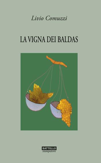 La vigna dei Baldas - Livio Comuzzi - Libro Battello Stampatore 2022 | Libraccio.it