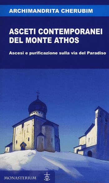 Asceti contemporanei del monte Athos. Ascesi e purificazione sulla via del paradiso - Archimandrita Cherubim - Libro Monasterium 2019 | Libraccio.it