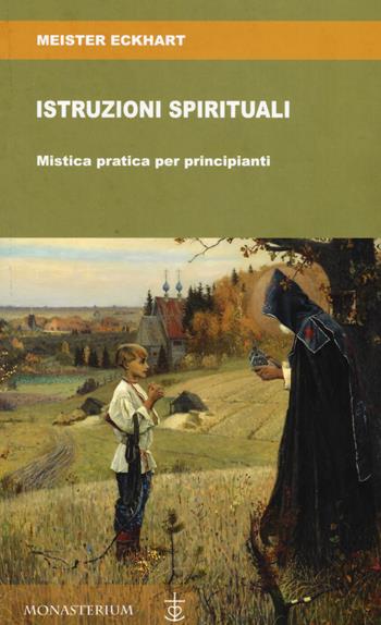 Istruzioni spirituali. Mistica pratica per principianti - Meister Eckhart - Libro Monasterium 2019 | Libraccio.it