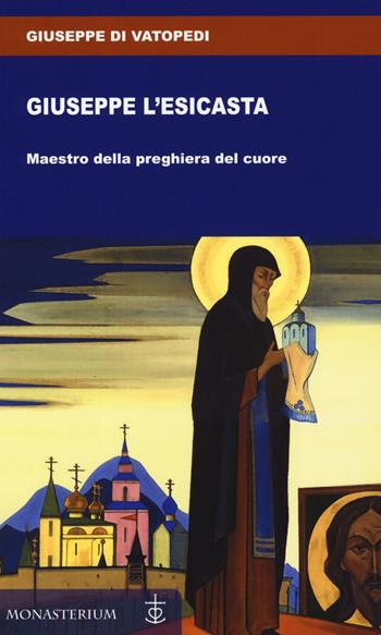Giuseppe l'esicasta - Giuseppe di Vatopedi - Libro Monasterium 2019 | Libraccio.it