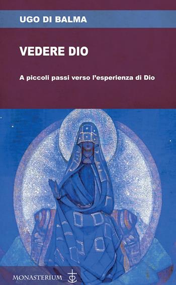 Vedere Dio. A piccoli passi verso l'esperienza di Dio - Ugo di Balma - Libro Monasterium 2020 | Libraccio.it