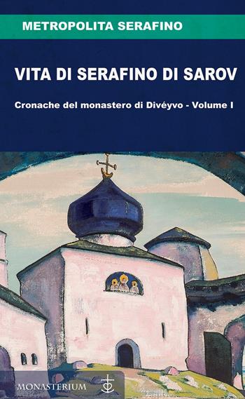 Vita di Serafino di Sarov. Cronache del monastero di Divéyvo. Vol. 1 - Metropolita Serafino - Libro Monasterium 2020 | Libraccio.it