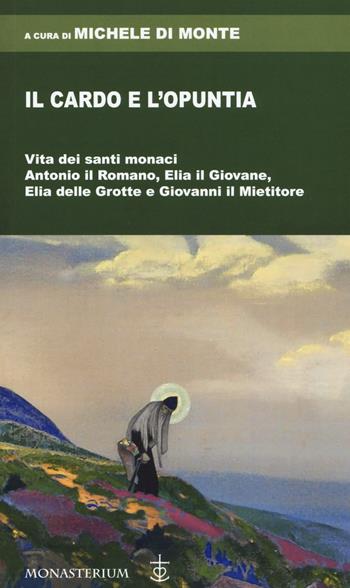 Il cardo e l'opuntia. Vita dei santi monaci Antonio il Romano, Elia il Giovane, Elia delle Grotte e Giovanni il Mietitore  - Libro Monasterium 2020 | Libraccio.it
