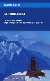 Gastrimargia. La follia del ventre negli insegnamenti dei Padri del Deserto