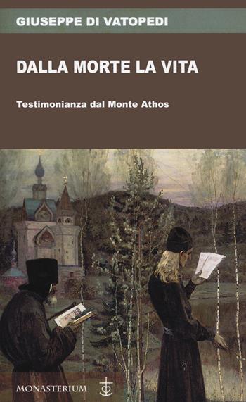 Dalla morte la vita. Testimonianza dal Monte Athos - Giuseppe di Vatopedi - Libro Monasterium 2021 | Libraccio.it