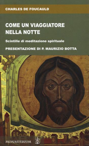 Come un viaggiatore nella notte. Scintille di meditazione spirituale - Charles de Foucauld - Libro Monasterium 2021 | Libraccio.it