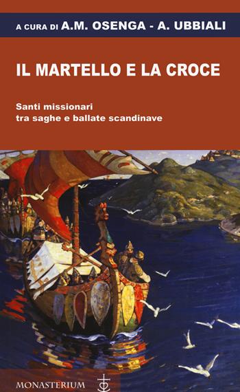 Il martello e la croce. Santi missionari tra saghe e ballate scandinave  - Libro Monasterium 2021 | Libraccio.it