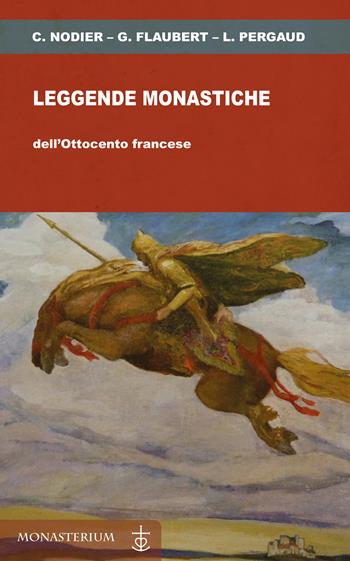 Leggende monastiche dell'Ottocento francese - Charles Nodier, Gustave Flaubert, Louis Pergaud - Libro Monasterium 2022 | Libraccio.it