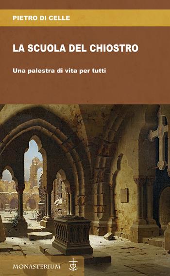 La scuola del chiostro. Una palestra di vita per tutti - Pietro Di Celle - Libro Monasterium 2022 | Libraccio.it