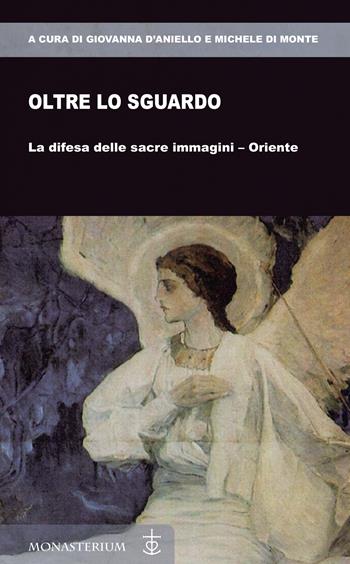 Oltre lo sguardo. La difesa delle sacre immagini-Oriente  - Libro Monasterium 2023 | Libraccio.it