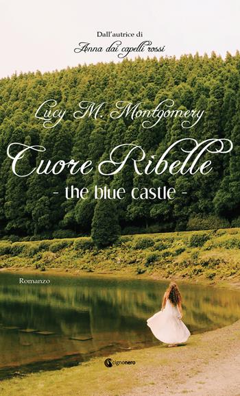 The blue castle. Cuore ribelle - Lucy Maud Montgomery - Libro Cignonero 2018 | Libraccio.it