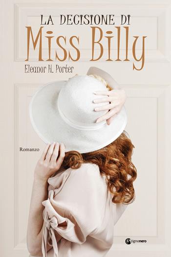 La decisione di Miss Billy - Eleanor Porter - Libro Cignonero 2020, Gli indimenticabili | Libraccio.it