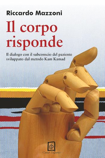 Il corpo risponde. Il dialogo con il subconscio del paziente sviluppato dal metodo Kam Kamad - Riccardo Mazzoni - Libro Campi Magnetici 2020 | Libraccio.it