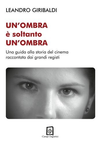 Un'ombra è soltanto un'ombra. Una guida alla storia del cinema raccontata dai grandi registi. Ediz. illustrata - Leandro Giribaldi - Libro Campi Magnetici 2021 | Libraccio.it
