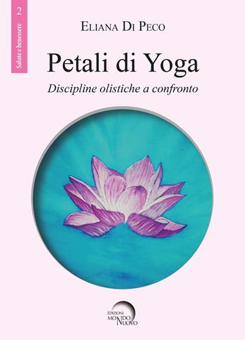 Petali di yoga. Discipline olistiche a confronto - Eliana Di Peco - Libro Mondo Nuovo 2019, Salute e benessere | Libraccio.it