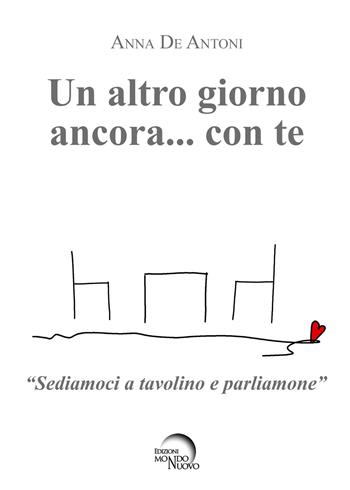 Un altro giorno ancora… con te. «Sediamoci a tavolino e parliamone» - Anna De Antoni - Libro Mondo Nuovo 2019, Nuova Babele | Libraccio.it