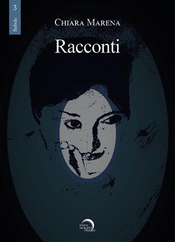 Racconti - Chiara Marena - Libro Mondo Nuovo 2020, Babele | Libraccio.it