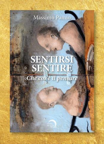 Sentirsi sentire. Che cos'è il pensare. Testo inglese a fronte - Massimo Pamio - Libro Mondo Nuovo 2020, Pigmalione. Arte e altre seduzioni | Libraccio.it