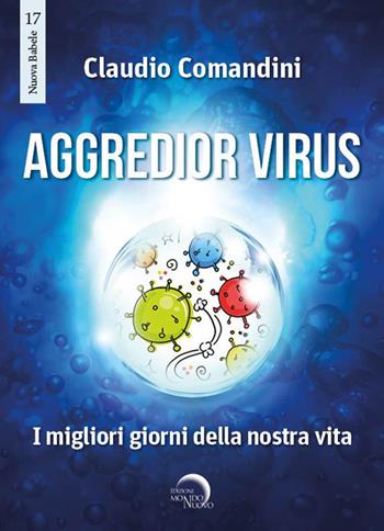 Aggredior virus. I migliori giorni della nostra vita - Claudio Comandini - Libro Mondo Nuovo 2020, Nuova Babele | Libraccio.it