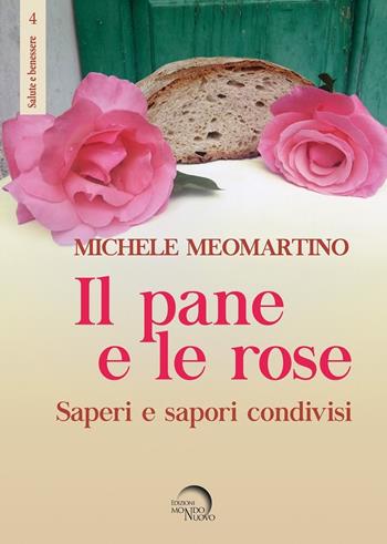 Il pane e le rose. Saperi e sapori condivisi - Michele Meomartino - Libro Mondo Nuovo 2020, Salute e benessere | Libraccio.it