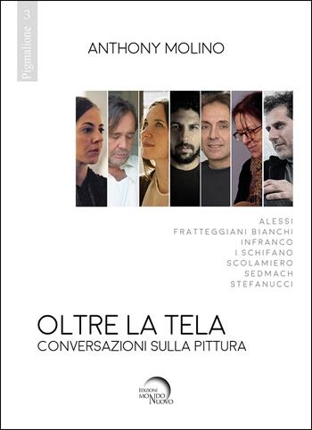 Oltre la tela. Conversazioni sulla pittura - Anthony Molino - Libro Mondo Nuovo 2020, Pigmalione. Arte e altre seduzioni | Libraccio.it